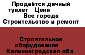 Продаётся дачный туалет › Цена ­ 12 000 - Все города Строительство и ремонт » Строительное оборудование   . Калининградская обл.,Советск г.